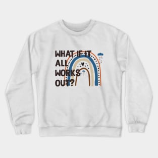 Funny Rainbow Quote What If It All Works Out? Crewneck Sweatshirt